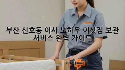 부산 신호동 이사 노하우: 이삿짐 보관 서비스 완벽 가이드! ✨